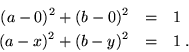 \begin{eqnarray*}
(a-0)^2 + (b-0)^2 &=& 1 \\
(a-x)^2 + (b-y)^2 &=& 1 \; .
\end{eqnarray*}